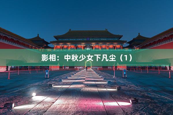 影相：中秋少女下凡尘（1）