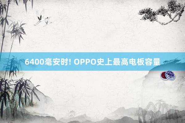 6400毫安时! OPPO史上最高电板容量