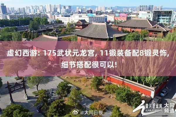 虚幻西游: 175武状元龙宫, 11锻装备配8锻灵饰, 细节搭配很可以!