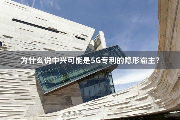 为什么说中兴可能是5G专利的隐形霸主？