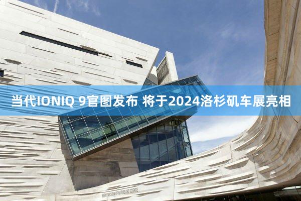 当代IONIQ 9官图发布 将于2024洛杉矶车展亮相