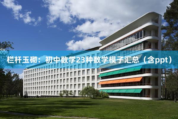 栏杆玉砌：初中数学23种数学模子汇总（含ppt）